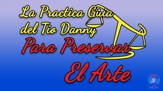 La Practica Guía del Tío Danny para Preservar El Arte