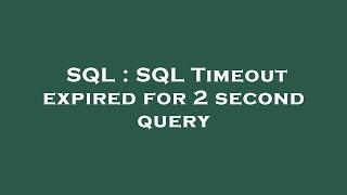 SQL : SQL Timeout expired for 2 second query