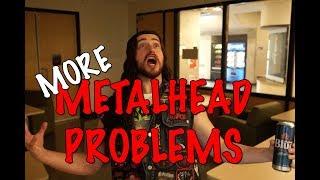 More Metalhead Problems