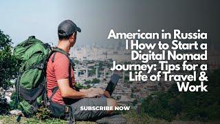 American in Russia | How to Start a Digital Nomad Journey: Tips for a Life of Travel & Work