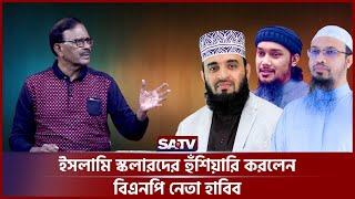 ইসলামি স্কলারদের হুঁশিয়ারি করলেন বিএনপি নেতা হাবিব | Islamic Scholar | Habibur Rahman Habib | SATV