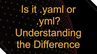 Is it .yaml or .yml? Understanding the Difference