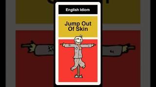 Jump Out Of Your Skin - Idiom