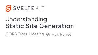 Understanding Static Site Generation with Sveltekit (Featuring CORS Errors, Github Pages, Hosting)