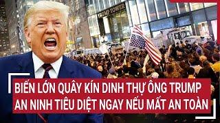 Toàn cảnh Thế giới 14/11:Biến lớn quây kín dinh thự ông Trump,an ninh tiêu diệt ngay nếu mất an toàn