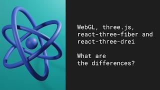 WebGL, three.js, react-three-fiber and react-three-drei - What are the differences?