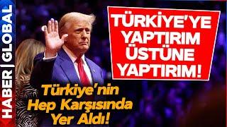 Trump Türkiye'nin Hep Karşısında Yer Aldı! Yeni Dönem Neler Getirecek?