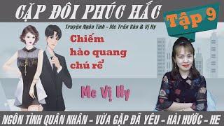 Cặp đôi phúc hắc - Mc Vị Hy | Tập 9  - Chiếm hào quang chú rể | Ngôn tình quân nhân mới cực hay