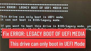 Fix ERROR: LEGACY BOOT OF UEFI MEDIA - This Drive Can only boot in UEFI Mode