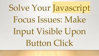 Solve Your Javascript Focus Issues: Make Input Visible Upon Button Click