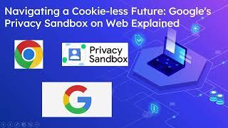 Navigating a Cookie-less Future: Google's Privacy Sandbox on Web Explained