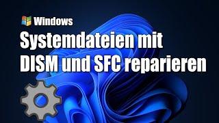 Windows reparieren mit DISM und SFC - Systemdateien prüfen und wiederherstellen