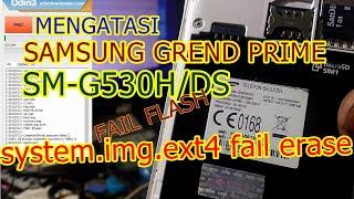 Samsung galaxy grand prime SM-G530H/DS flash fail (mengatasi system.img.ext4 erase fail)