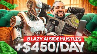 8 LAZY AI Side hustles to start in 2025 ($450/day)