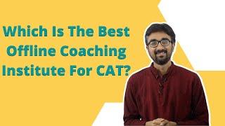 Which coaching institute is best for CAT: Part 2 - The best offline institute?