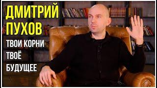 Дмитрий Пухов. Твои корни твоё будущее.