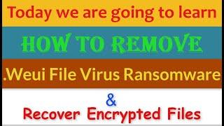 Weui File Virus Ransomware [.Weui] Removal and Decrypt .Weui Files