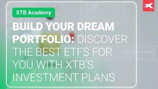 Build Your Dream Portfolio: Discover the Best ETFs for You with XTB’s Investment Plans