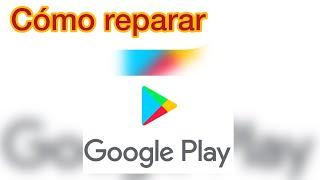como reparar Google Play Store [ solucionar error ]