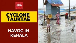 Cyclone Tauktae: Torrential Rains & Fierce Winds Leaves Trail Of Destruction In Kerala