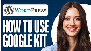 How To Use Google Site Kit For WordPress (2024)