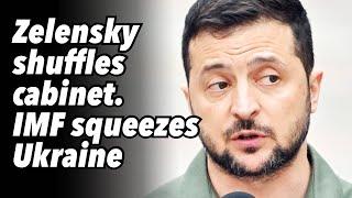 Zelensky shuffles cabinet. IMF squeezes Ukraine