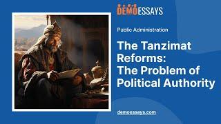 The Tanzimat Reforms: The Problem of Political Authority - Essay Example