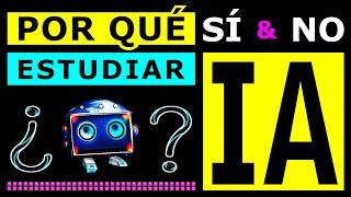 ¿Por qué SÍ y Por qué NO estudiar una Licenciatura o Posgrado en Inteligencia Artificial (IA)?