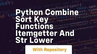 python combine sort key functions itemgetter and str lower