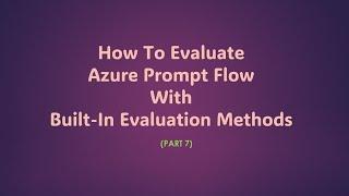 How To Evaluate LLM Model Using Azure Prompt Flow - Part 7