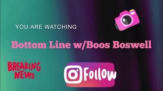 Subscribe to Bottom Line w/Boos Boswell and let’s get to the bottom line of things