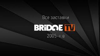Все заставки "Bridge TV" (2005 - 2020)