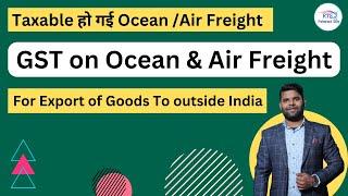 GST on Ocean Freight and Air Freight for export of goods to outside India
