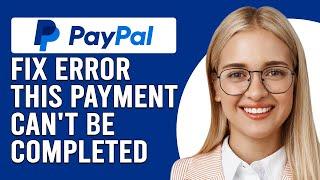 How To Fix PayPal Error "This Payment Can't Be Completed Due To Regulations" (Troubleshoot Guide)