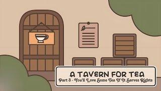 A Tavern For Tea || Part 3 - You'll Love Some Tea If It Serves Rights