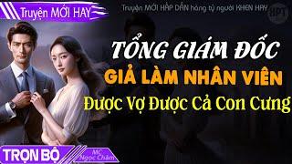 MỚI: Giám Đốc Giả Làm Nhân Viên Được Vợ Được Cả Con Cưng Đọc truyện ngôn tình ngắn hay Chữa Bệnh Sợ