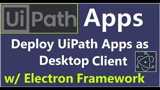 UiPath Tutorial - Deploy UiPath Apps as Desktop Client using Electron Framework