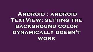 Android : android TextView: setting the background color dynamically doesn't work