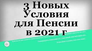 3 Новых Условия для Пенсии в 2021 году