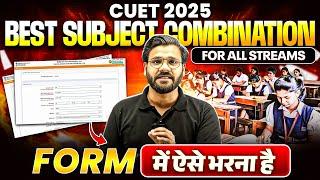 CUET 2025 Best Subject Combination Revealed!  | CUET 2025 Form Filling for all Streams