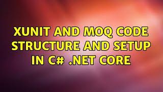 xUnit and MOQ Code Structure and Setup in C# .NET Core