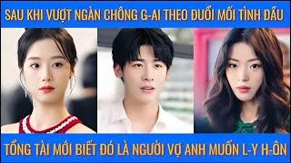 Sau khi vượt ngàn chông g-ai theo đuổi mối tình đầu, tổng tài mới biết là người vợ anh muốn l-y h-ôn