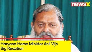 Haryana Home Minister Reacts | Anil Vij's Big Reaction | NewsX