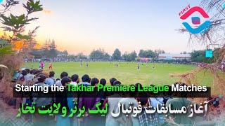 آغاز مسابقات فوتبال لیگ برتر ولایت تخار - Starting the Takhar Premiere League Matches