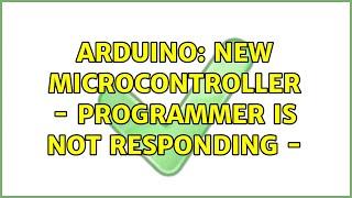 Arduino: New Microcontroller - programmer is not responding -