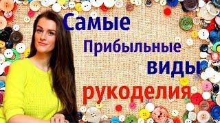 ЧЕМ ЗАНЯТЬСЯ, ЧТОБЫ ЗАРАБОТАТЬ НА РУКОДЕЛИИ?