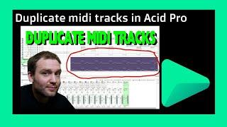 Acid Pro - How to duplicate midi tracks to layer sounds