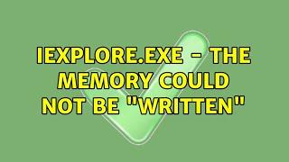 iexplore.exe - The memory could not be "written" (2 Solutions!!)