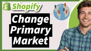 How to Change Your Primary Market in Shopify 2024 (Update Your Target Audience)