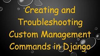 Creating and Troubleshooting Custom Management Commands in Django